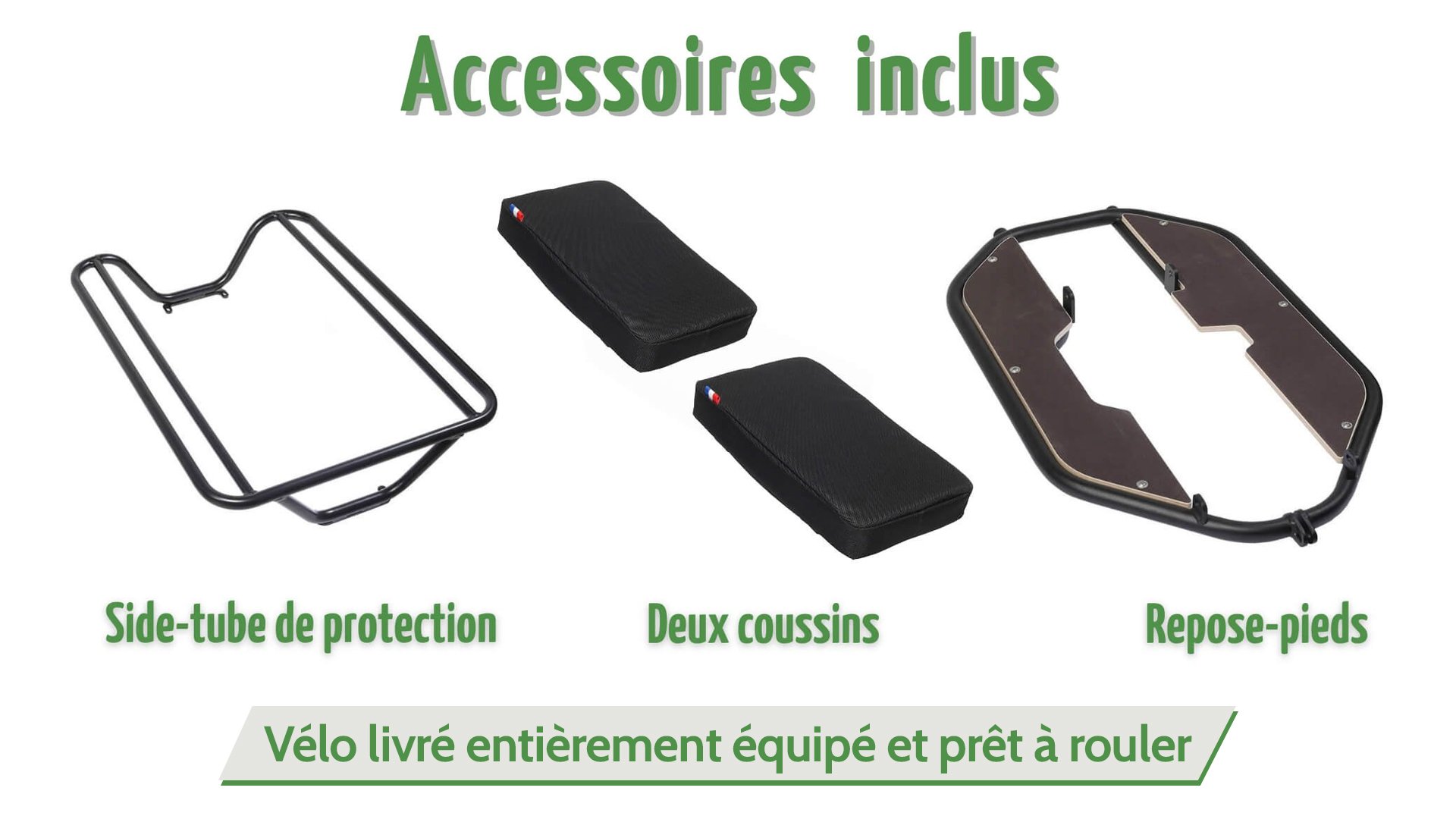 4 accessoires sont inclus : repose-pieds, side-tube, deux coussins offerts !